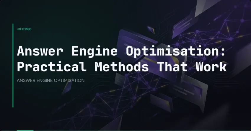 Answer Engine Optimisation: Practical Methods That Work