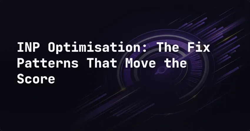 INP Optimisation: The Fix Patterns That Move the Score