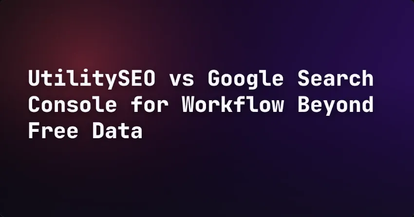 UtilitySEO vs Google Search Console for Workflow Beyond Free Data